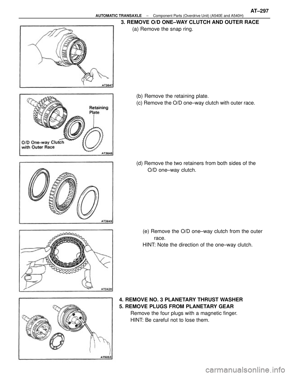 TOYOTA CAMRY V20 1986 Service Information 4. REMOVE NO. 3 PLANETARY THRUST WASHER
5. REMOVE PLUGS FROM PLANETARY GEAR
Remove the four plugs with a magnetic finger.
HINT: Be careful not to lose them. 3. REMOVE O/D ONE±WAY CLUTCH AND OUTER RAC TOYOTA CAMRY V20 1986 Service Information 4. REMOVE NO. 3 PLANETARY THRUST WASHER
5. REMOVE PLUGS FROM PLANETARY GEAR
Remove the four plugs with a magnetic finger.
HINT: Be careful not to lose them. 3. REMOVE O/D ONE±WAY CLUTCH AND OUTER RAC
