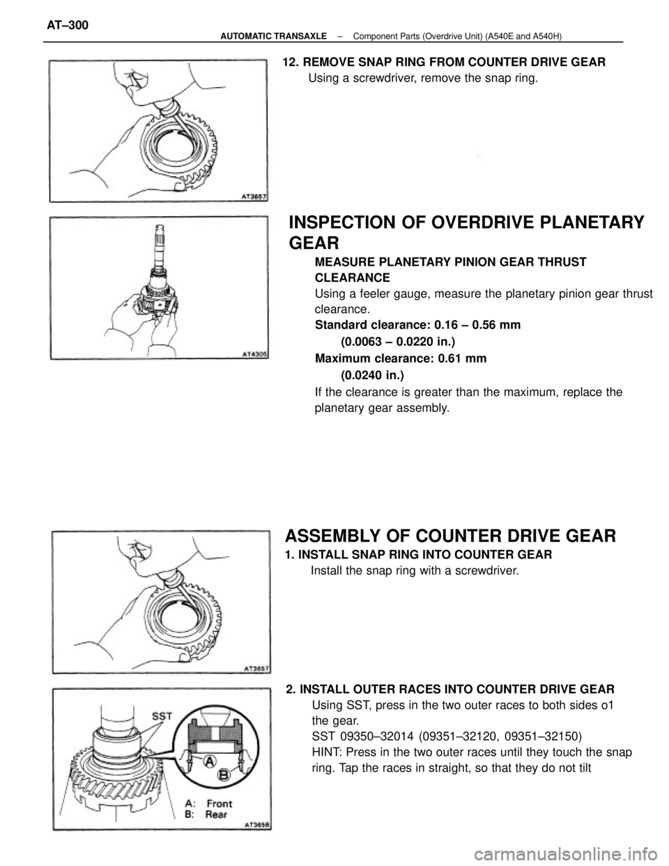 TOYOTA CAMRY V20 1986 Service Information INSPECTION OF OVERDRIVE PLANETARY
GEAR
MEASURE PLANETARY PINION GEAR THRUST
CLEARANCE
Using a feeler gauge, measure the planetary pinion gear thrust
clearance.
Standard clearance: 0.16 ± 0.56 mm
(0.0 TOYOTA CAMRY V20 1986 Service Information INSPECTION OF OVERDRIVE PLANETARY
GEAR
MEASURE PLANETARY PINION GEAR THRUST
CLEARANCE
Using a feeler gauge, measure the planetary pinion gear thrust
clearance.
Standard clearance: 0.16 ± 0.56 mm
(0.0