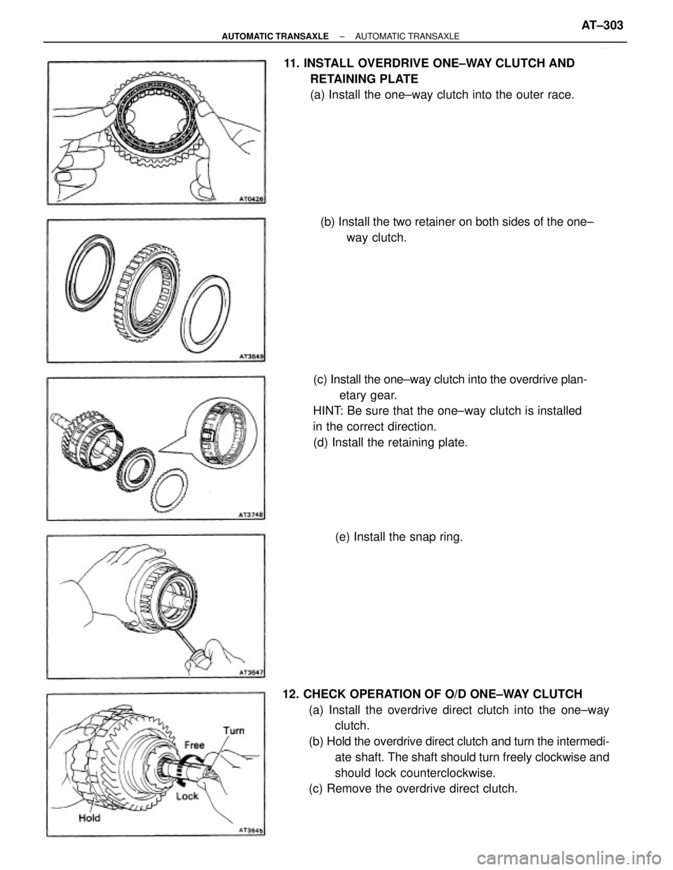 TOYOTA CAMRY V20 1986 Service Information 12. CHECK OPERATION OF O/D ONE±WAY CLUTCH
(a) Install the overdrive direct clutch into the one±way
clutch.
(b) Hold the overdrive direct clutch and turn the intermedi-
ate shaft. The shaft should tu TOYOTA CAMRY V20 1986 Service Information 12. CHECK OPERATION OF O/D ONE±WAY CLUTCH
(a) Install the overdrive direct clutch into the one±way
clutch.
(b) Hold the overdrive direct clutch and turn the intermedi-
ate shaft. The shaft should tu