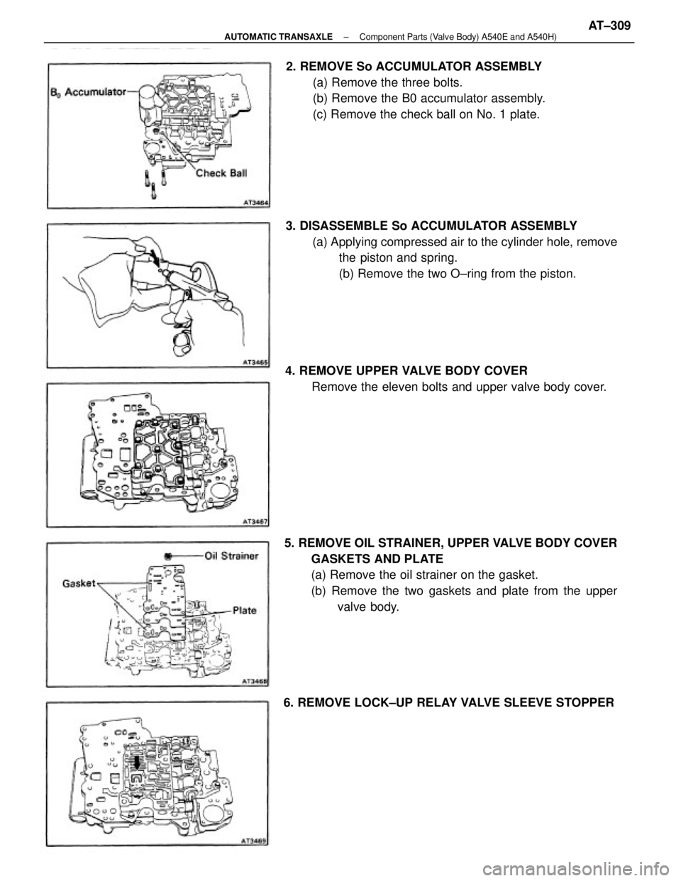 TOYOTA CAMRY V20 1986  Service Information 5. REMOVE OIL STRAINER, UPPER VALVE BODY COVER
GASKETS AND PLATE
(a) Remove the oil strainer on the gasket.
(b) Remove the two gaskets and plate from the upper
valve body. 3. DISASSEMBLE So ACCUMULATO