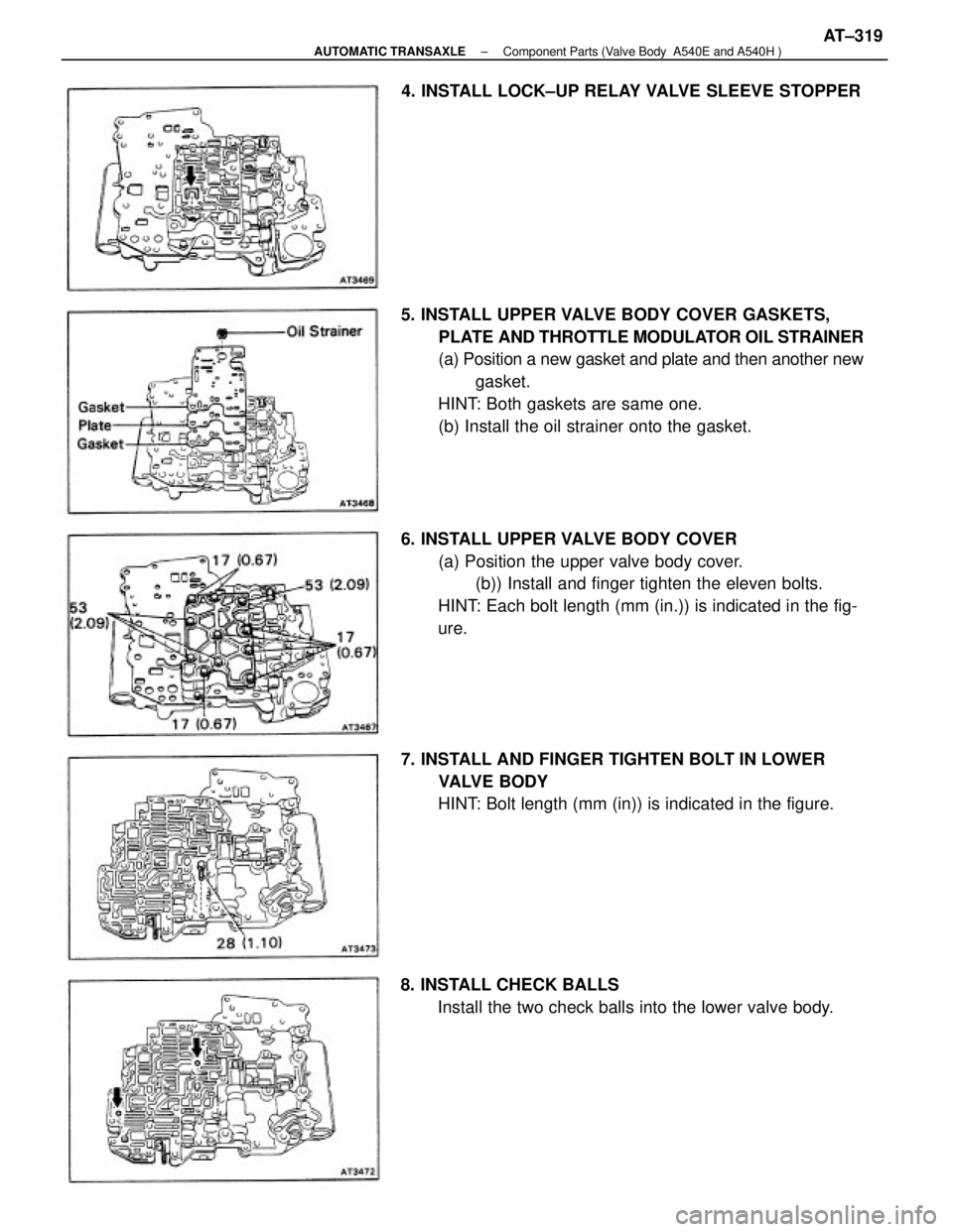 TOYOTA CAMRY V20 1986  Service Information 5. INSTALL UPPER VALVE BODY COVER GASKETS,
PLATE AND THROTTLE MODULATOR OIL STRAINER
(a) Position a new gasket and plate and then another new
gasket.
HINT: Both gaskets are same one.
(b) Install the o