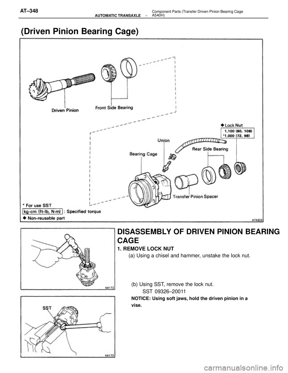 TOYOTA CAMRY V20 1986  Service Information DISASSEMBLY OF DRIVEN PINION BEARING
CAGE
1. REMOVE LOCK NUT
(a) Using a chisel and hammer, unstake the lock nut.
(b) Using SST, remove the lock nut.
SST 09326±20011
NOTICE: Using soft jaws, hold the