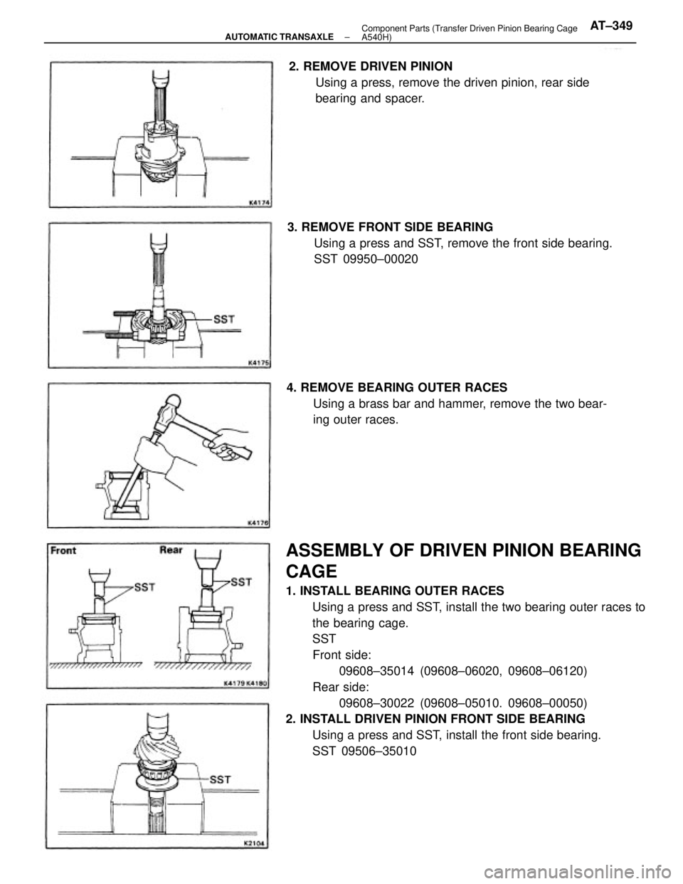 TOYOTA CAMRY V20 1986  Service Information ASSEMBLY OF DRIVEN PINION BEARING
CAGE
1. INSTALL BEARING OUTER RACES
Using a press and SST, install the two bearing outer races to
the bearing cage.
SST
Front side:
09608±35014 (09608±06020, 09608