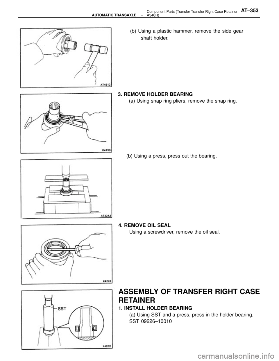 TOYOTA CAMRY V20 1986  Service Information ASSEMBLY OF TRANSFER RIGHT CASE
RETAINER
1. INSTALL HOLDER BEARING
(a) Using SST and a press, press in the holder bearing.
SST 09226±10010 3. REMOVE HOLDER BEARING
(a) Using snap ring pliers, remove 