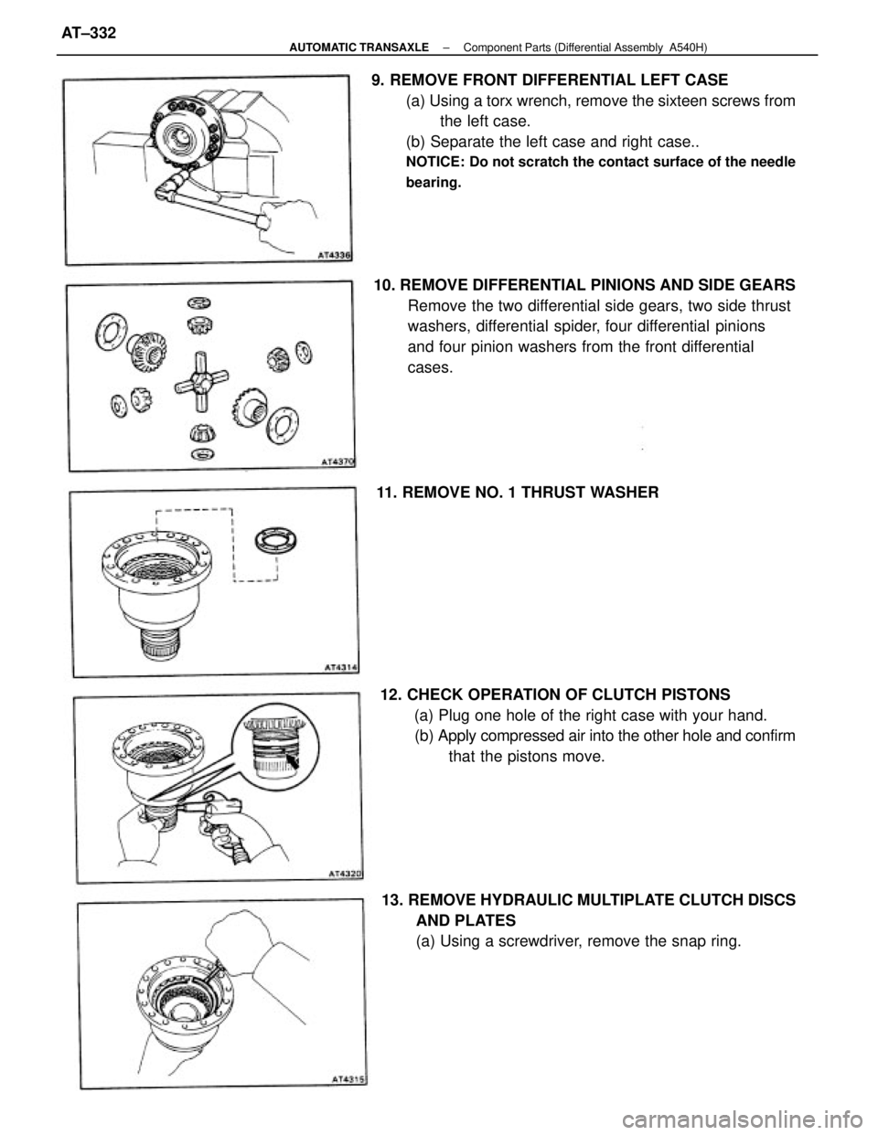 TOYOTA CAMRY V20 1986 Service Information 9. REMOVE FRONT DIFFERENTIAL LEFT CASE
(a) Using a torx wrench, remove the sixteen screws from
the left case.
(b) Separate the left case and right case..
NOTICE: Do not scratch the contact surface of TOYOTA CAMRY V20 1986 Service Information 9. REMOVE FRONT DIFFERENTIAL LEFT CASE
(a) Using a torx wrench, remove the sixteen screws from
the left case.
(b) Separate the left case and right case..
NOTICE: Do not scratch the contact surface of