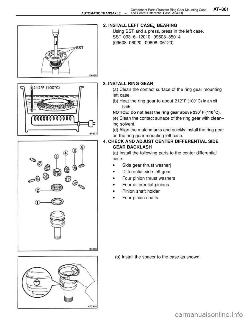TOYOTA CAMRY V20 1986  Service Information 3. INSTALL RING GEAR
(a) Clean the contact surface of the ring gear mounting
left case.
(b) Heat the ring gear to about 212
°F (100°C) in an oil
bath.
NOTICE: Do not heat the ring gear above 230°F 