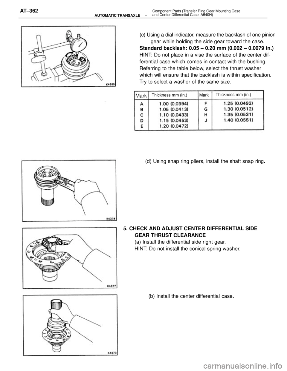 TOYOTA CAMRY V20 1986  Service Information (c) Using a dial indicator, measure the backlash of one pinion
gear while holding the side gear toward the case.
Standard backlash: 0.05 ± 0.20 mm (0.002 ± 0.0079 in.)
HINT: Do not place in a vise t