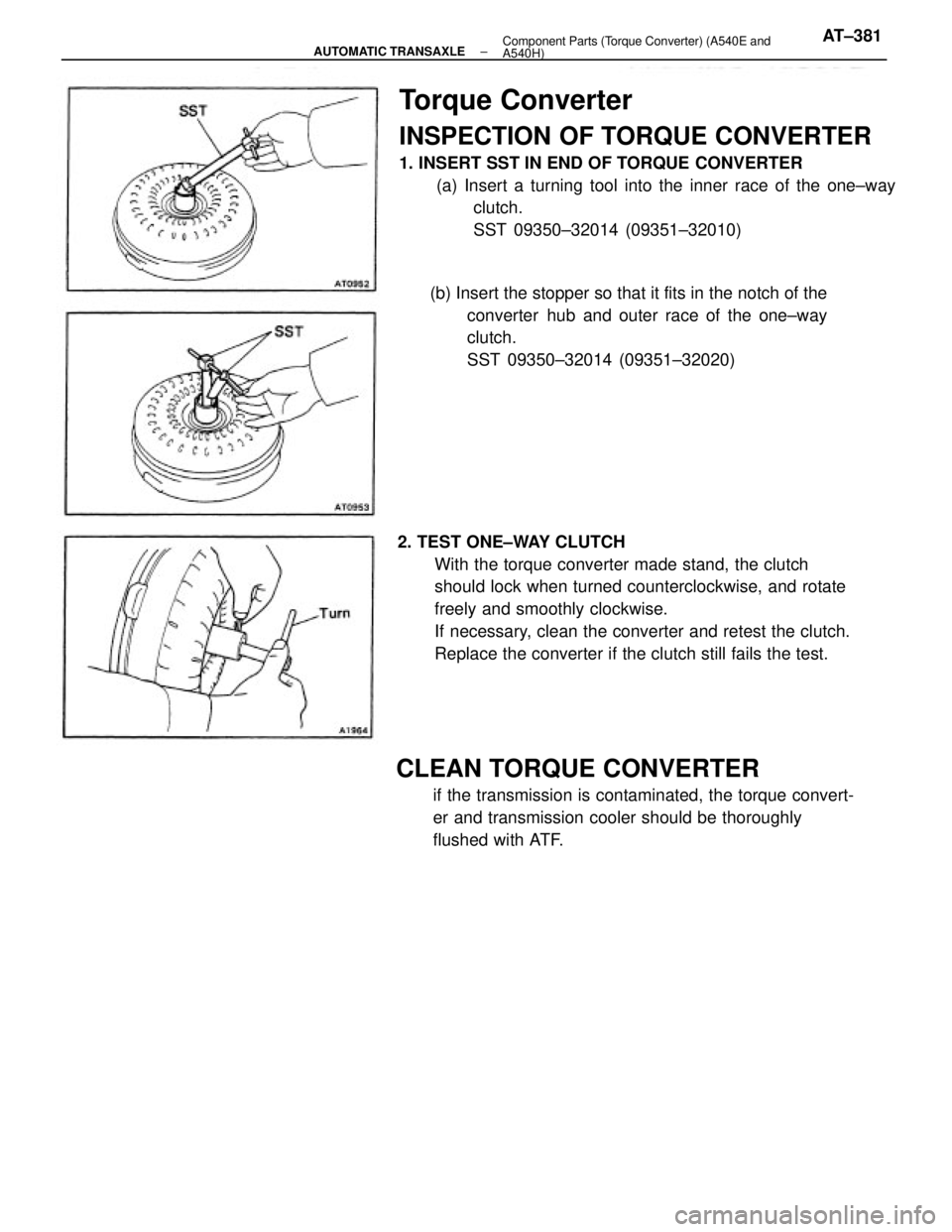 TOYOTA CAMRY V20 1986  Service Information Torque Converter
INSPECTION OF TORQUE CONVERTER
1. INSERT SST IN END OF TORQUE CONVERTER
(a) Insert a turning tool into the inner race of the one±way
clutch.
SST 09350±32014 (09351±32010)
2. TEST O