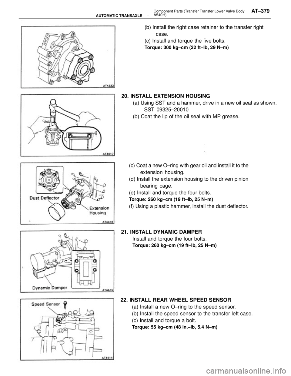 TOYOTA CAMRY V20 1986 Service Information (c) Coat a new O±ring with gear oil and install it to the
extension housing.
(d) Install the extension housing to the driven pinion
bearing cage.
(e) Install and torque the four bolts.
Torque: 260 k TOYOTA CAMRY V20 1986 Service Information (c) Coat a new O±ring with gear oil and install it to the
extension housing.
(d) Install the extension housing to the driven pinion
bearing cage.
(e) Install and torque the four bolts.
Torque: 260 k
