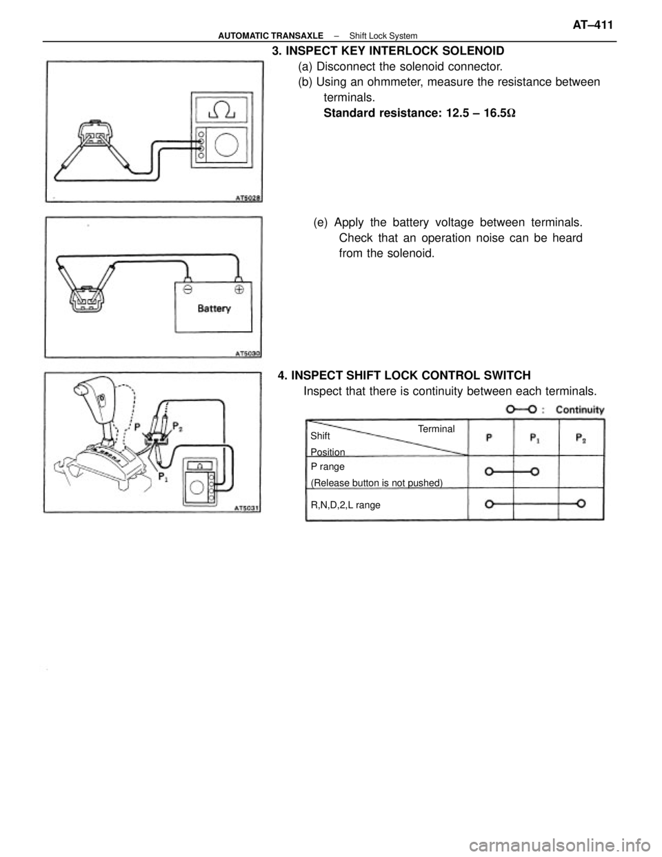 TOYOTA CAMRY V20 1986  Service Information 3. INSPECT KEY INTERLOCK SOLENOID
(a) Disconnect the solenoid connector.
(b) Using an ohmmeter, measure the resistance between
terminals.
Standard resistance: 12.5 ± 16.5
(e) Apply the battery volta
