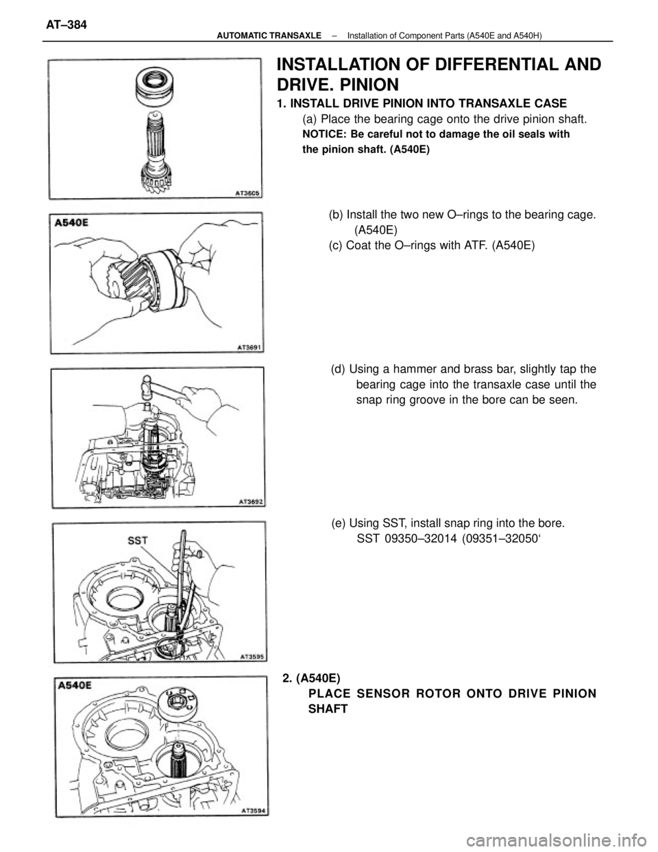 TOYOTA CAMRY V20 1986 Service Information INSTALLATION OF DIFFERENTIAL AND
DRIVE. PINION
1. INSTALL DRIVE PINION INTO TRANSAXLE CASE
(a) Place the bearing cage onto the drive pinion shaft.
NOTICE: Be careful not to damage the oil seals with
t TOYOTA CAMRY V20 1986 Service Information INSTALLATION OF DIFFERENTIAL AND
DRIVE. PINION
1. INSTALL DRIVE PINION INTO TRANSAXLE CASE
(a) Place the bearing cage onto the drive pinion shaft.
NOTICE: Be careful not to damage the oil seals with
t