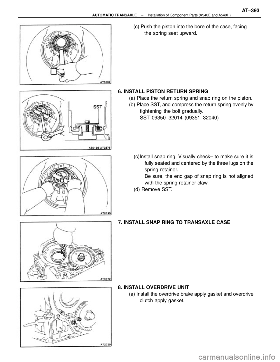 TOYOTA CAMRY V20 1986 Service Information (c)Install snap ring. Visually check± to make sure it is
fully seated and centered by the three lugs on the
spring retainer.
Be sure, the end gap of snap ring is not aligned
with the spring retainer TOYOTA CAMRY V20 1986 Service Information (c)Install snap ring. Visually check± to make sure it is
fully seated and centered by the three lugs on the
spring retainer.
Be sure, the end gap of snap ring is not aligned
with the spring retainer