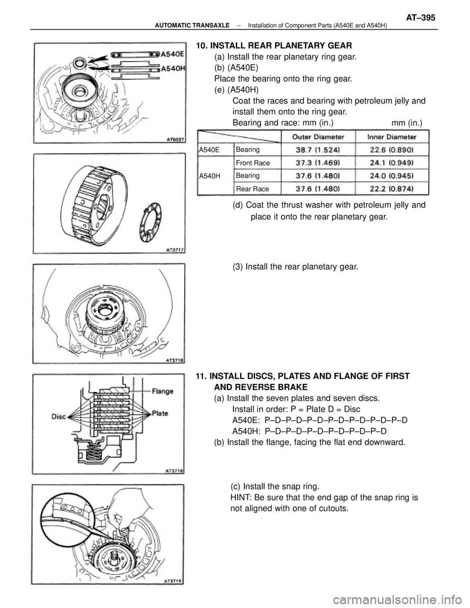 TOYOTA CAMRY V20 1986 Service Information 10. INSTALL REAR PLANETARY GEAR
(a) Install the rear planetary ring gear.
(b) (A540E)
Place the bearing onto the ring gear.
(e) (A540H)
Coat the races and bearing with petroleum jelly and
install them TOYOTA CAMRY V20 1986 Service Information 10. INSTALL REAR PLANETARY GEAR
(a) Install the rear planetary ring gear.
(b) (A540E)
Place the bearing onto the ring gear.
(e) (A540H)
Coat the races and bearing with petroleum jelly and
install them