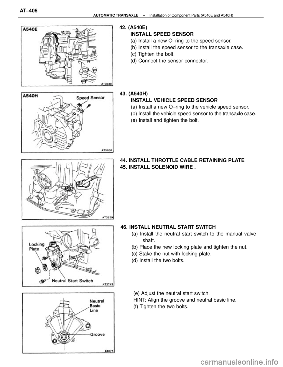 TOYOTA CAMRY V20 1986 Service Information 46. INSTALL NEUTRAL START SWITCH
(a) Install the neutral start switch to the manual valve
shaft.
(b) Place the new locking plate and tighten the nut.
(c) Stake the nut with locking plate.
(d) Install TOYOTA CAMRY V20 1986 Service Information 46. INSTALL NEUTRAL START SWITCH
(a) Install the neutral start switch to the manual valve
shaft.
(b) Place the new locking plate and tighten the nut.
(c) Stake the nut with locking plate.
(d) Install