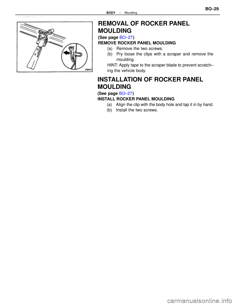 TOYOTA CAMRY V20 1986  Service Information REMOVAL OF ROCKER PANEL
MOULDING
(See page BO±27)
REMOVE ROCKER PANEL MOULDING
(a)  Remove the two screws.
(b)  Pry loose the clips with a scraper and remove the
moulding.
HINT: Apply tape to the scr