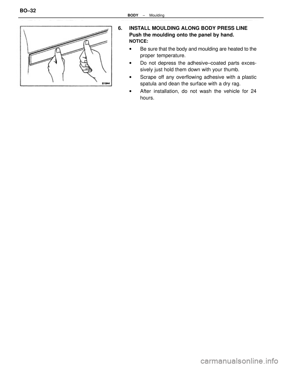 TOYOTA CAMRY V20 1986  Service Information 6.  INSTALL MOULDING ALONG BODY PRESS LINE
Push the moulding onto the panel by hand.
NOTICE:
wBe sure that the body and moulding are heated to the
proper temperature.
wDo not depress the adhesive±coa