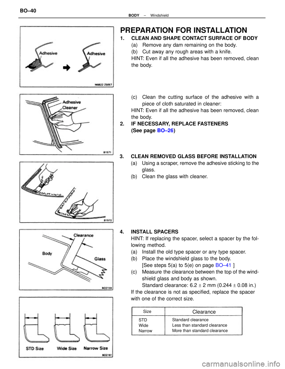 TOYOTA CAMRY V20 1986 Service Information 4. INSTALL SPACERS
HINT: If replacing the spacer, select a spacer by the fol-
lowing method.
(a) Install the old type spacer or any type spacer.
(b) Place the windshield glass to the body.
[See step TOYOTA CAMRY V20 1986 Service Information 4. INSTALL SPACERS
HINT: If replacing the spacer, select a spacer by the fol-
lowing method.
(a) Install the old type spacer or any type spacer.
(b) Place the windshield glass to the body.
[See step