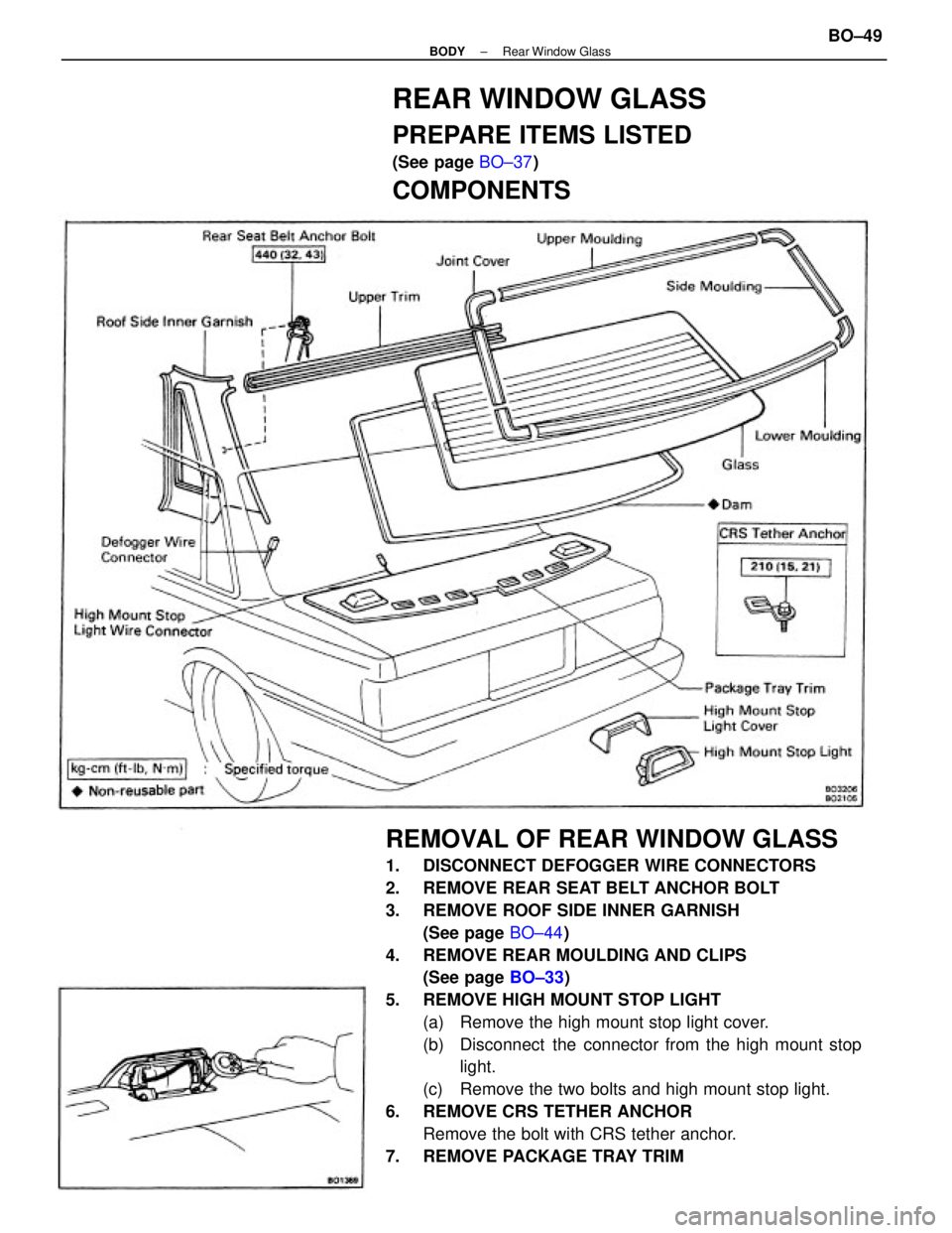 TOYOTA CAMRY V20 1986 Service Information REMOVAL OF REAR WINDOW GLASS
1. DISCONNECT DEFOGGER WIRE CONNECTORS
2. REMOVE REAR SEAT BELT ANCHOR BOLT
3. REMOVE ROOF SIDE INNER GARNISH
(See page BO±44)
4. REMOVE REAR MOULDING AND CLIPS
(See TOYOTA CAMRY V20 1986 Service Information REMOVAL OF REAR WINDOW GLASS
1. DISCONNECT DEFOGGER WIRE CONNECTORS
2. REMOVE REAR SEAT BELT ANCHOR BOLT
3. REMOVE ROOF SIDE INNER GARNISH
(See page BO±44)
4. REMOVE REAR MOULDING AND CLIPS
(See