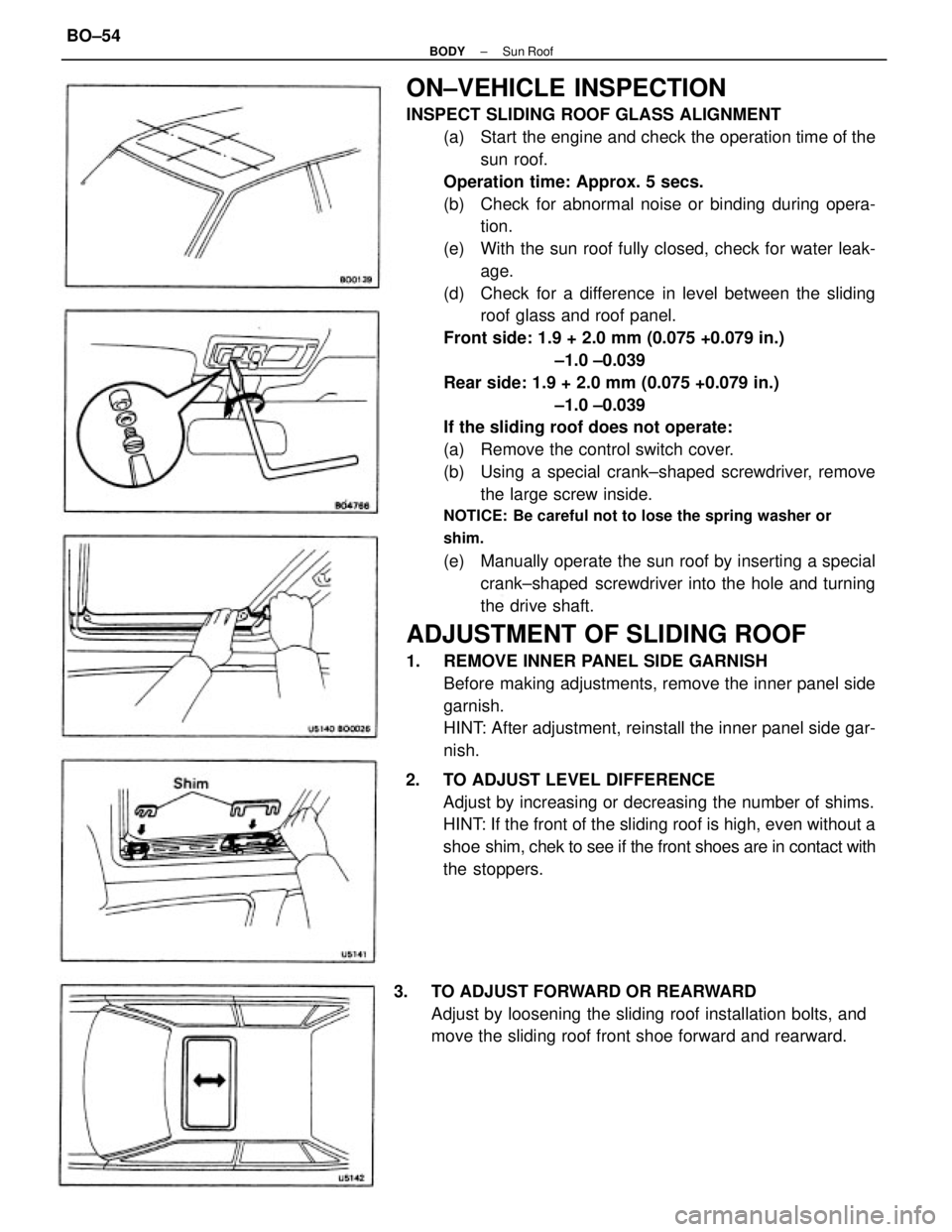 TOYOTA CAMRY V20 1986 Service Information ON±VEHICLE INSPECTION
INSPECT SLIDING ROOF GLASS ALIGNMENT
(a) Start the engine and check the operation time of the
sun roof.
Operation time: Approx. 5 secs.
(b) Check for abnormal noise or binding TOYOTA CAMRY V20 1986 Service Information ON±VEHICLE INSPECTION
INSPECT SLIDING ROOF GLASS ALIGNMENT
(a) Start the engine and check the operation time of the
sun roof.
Operation time: Approx. 5 secs.
(b) Check for abnormal noise or binding