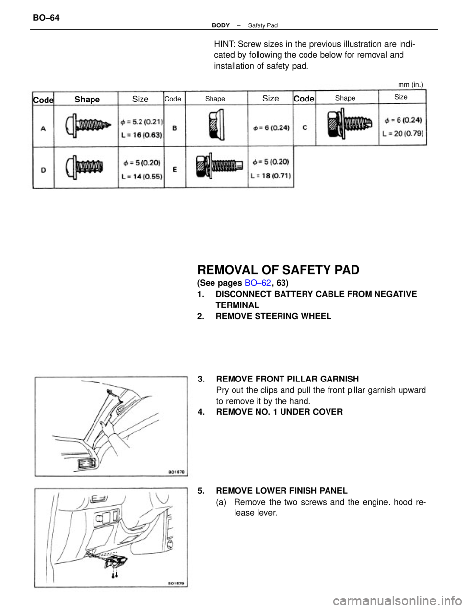 TOYOTA CAMRY V20 1986  Service Information REMOVAL OF SAFETY PAD
(See pages BO±62, 63)
1.  DISCONNECT BATTERY CABLE FROM NEGATIVE
TERMINAL
2.   REMOVE STEERING WHEEL
3.  REMOVE FRONT PILLAR GARNISH
Pry out the clips and pull the front pillar 