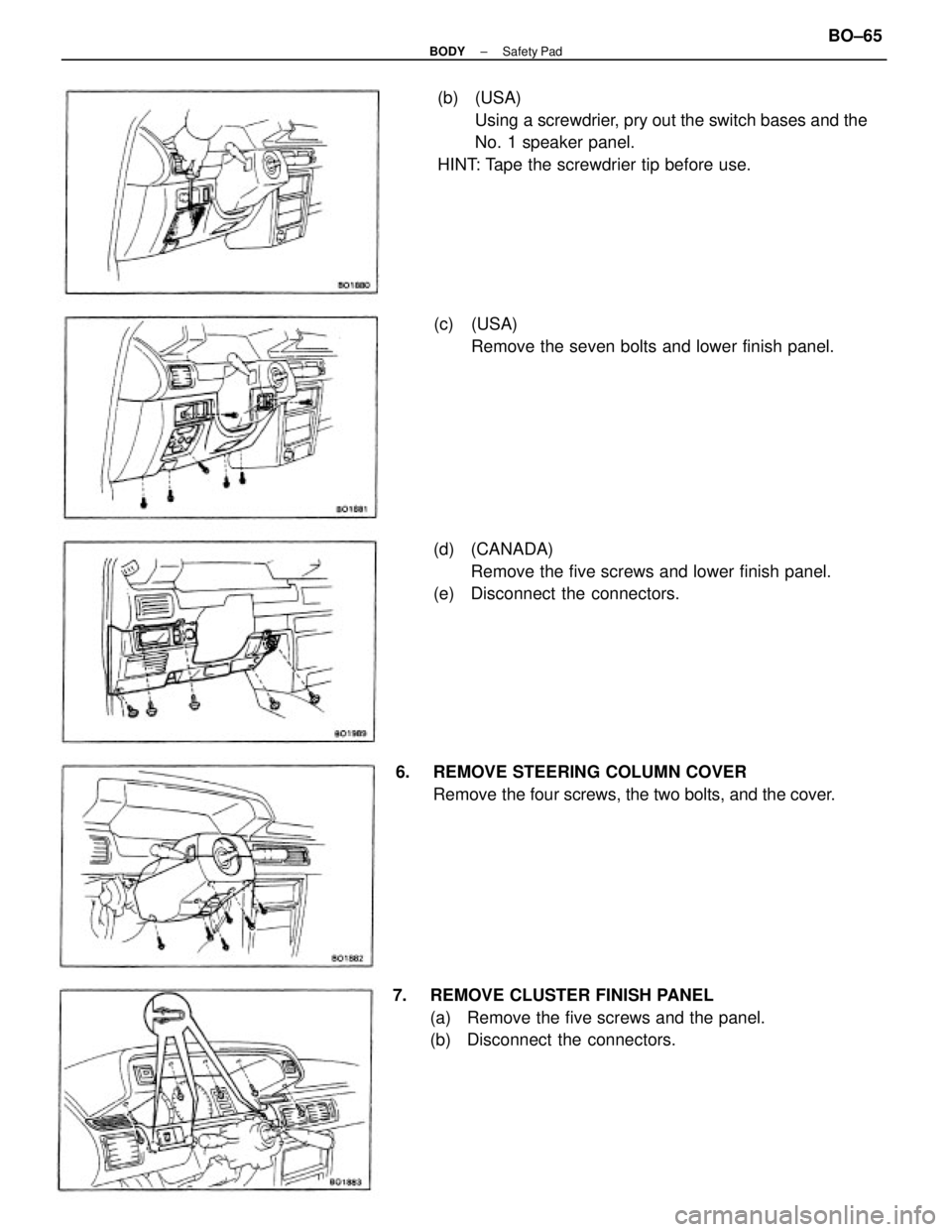 TOYOTA CAMRY V20 1986  Service Information (b) (USA)
Using a screwdrier, pry out the switch bases and the
No. 1 speaker panel.
HINT: Tape the screwdrier tip before use.
7.  REMOVE CLUSTER FINISH PANEL
(a)  Remove the five screws and the panel.