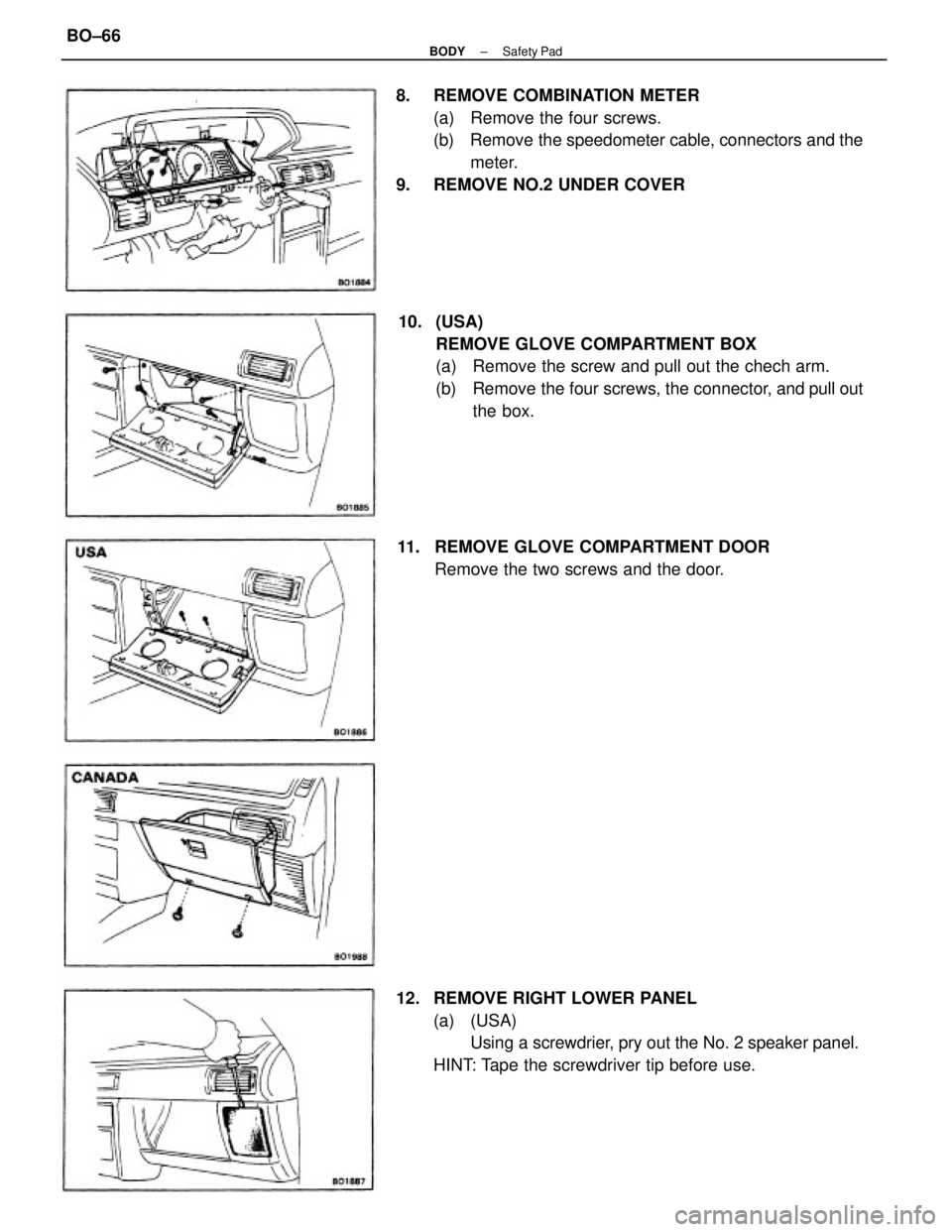 TOYOTA CAMRY V20 1986  Service Information 8. REMOVE COMBINATION METER
(a)  Remove the four screws.
(b)  Remove the speedometer cable, connectors and the
meter.
9.  REMOVE NO.2 UNDER COVER
10. (USA)
REMOVE GLOVE COMPARTMENT BOX
(a)  Remove the