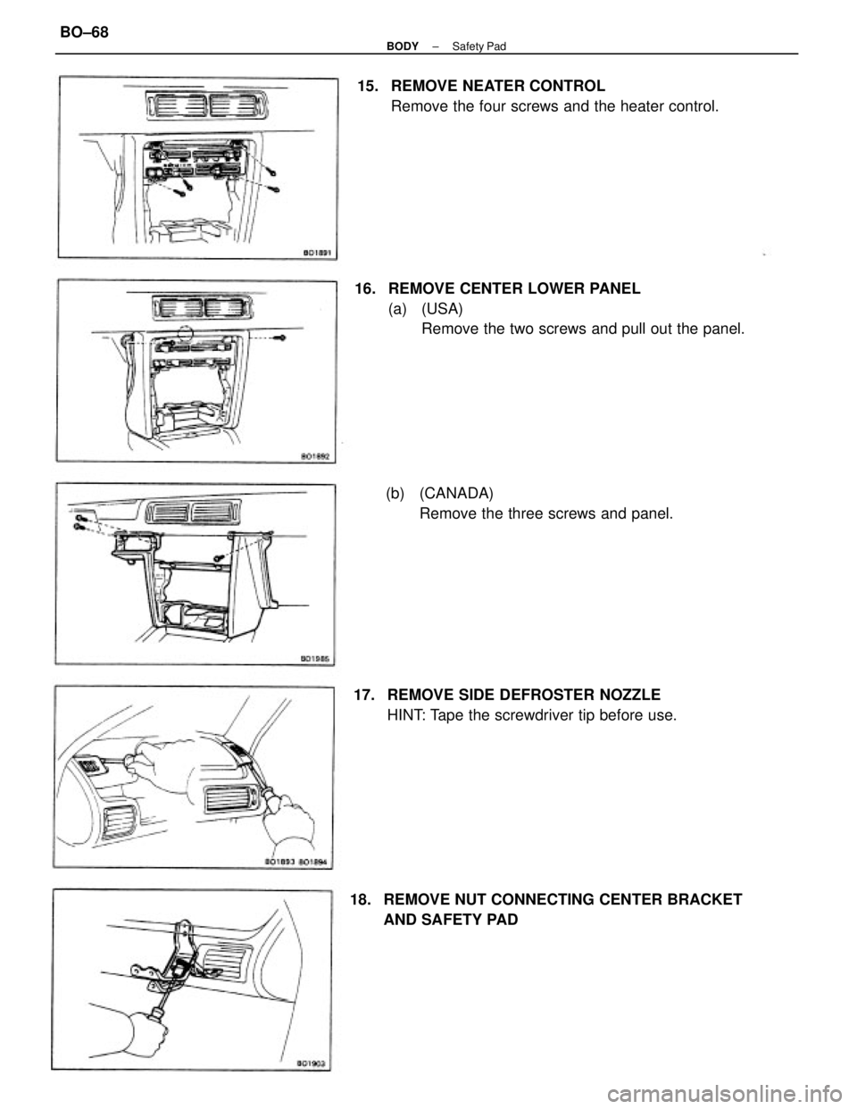 TOYOTA CAMRY V20 1986  Service Information 16.  REMOVE CENTER LOWER PANEL
(a) (USA)
Remove the two screws and pull out the panel. 15. REMOVE NEATER CONTROL
Remove the four screws and the heater control.
18.  REMOVE NUT CONNECTING CENTER BRACKE