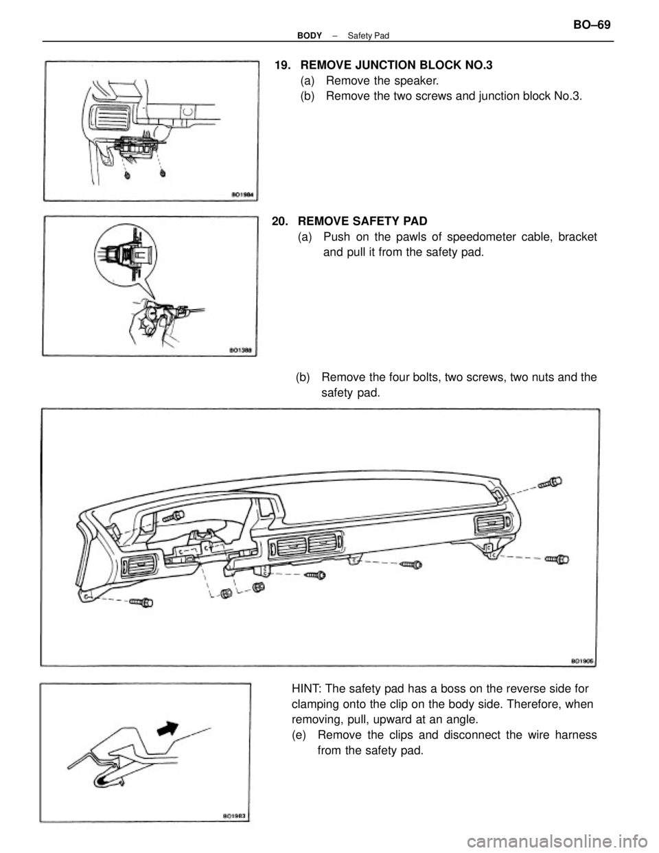 TOYOTA CAMRY V20 1986  Service Information HINT: The safety pad has a boss on the reverse side for
clamping onto the clip on the body side. Therefore, when
removing, pull, upward at an angle.
(e)  Remove the clips and disconnect the wire harne