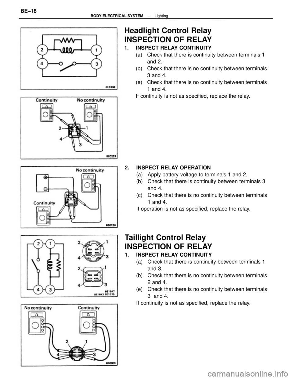 TOYOTA CAMRY V20 1986 Service Information Taillight Control Relay
INSPECTION OF RELAY
1. INSPECT RELAY CONTINUITY
(a) Check that there is continuity between terminals 1
and 3.
(b) Check that there is no continuity between terminals
2 and 4. TOYOTA CAMRY V20 1986 Service Information Taillight Control Relay
INSPECTION OF RELAY
1. INSPECT RELAY CONTINUITY
(a) Check that there is continuity between terminals 1
and 3.
(b) Check that there is no continuity between terminals
2 and 4.