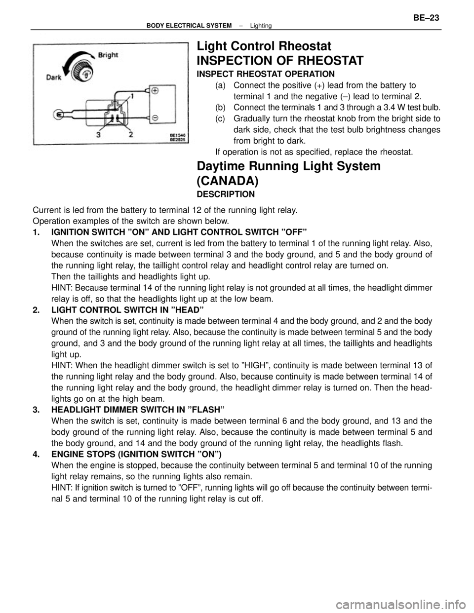 TOYOTA CAMRY V20 1986 Service Information Current is led from the battery to terminal 12 of the running light relay.
Operation examples of the switch are shown below.
1. IGNITION SWITCH ºONº AND LIGHT CONTROL SWITCH ºOFFº
When the switch TOYOTA CAMRY V20 1986 Service Information Current is led from the battery to terminal 12 of the running light relay.
Operation examples of the switch are shown below.
1. IGNITION SWITCH ºONº AND LIGHT CONTROL SWITCH ºOFFº
When the switch