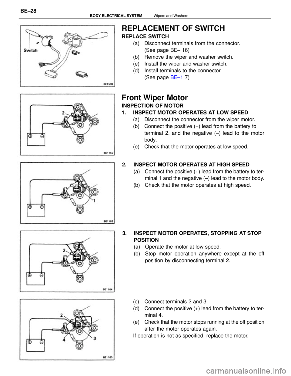 TOYOTA CAMRY V20 1986 Service Information Front Wiper Motor
INSPECTION OF MOTOR
1. INSPECT MOTOR OPERATES AT LOW SPEED
(a) Disconnect the connector from the wiper motor.
(b) Connect the positive (+) lead from the battery to
terminal 2. and TOYOTA CAMRY V20 1986 Service Information Front Wiper Motor
INSPECTION OF MOTOR
1. INSPECT MOTOR OPERATES AT LOW SPEED
(a) Disconnect the connector from the wiper motor.
(b) Connect the positive (+) lead from the battery to
terminal 2. and