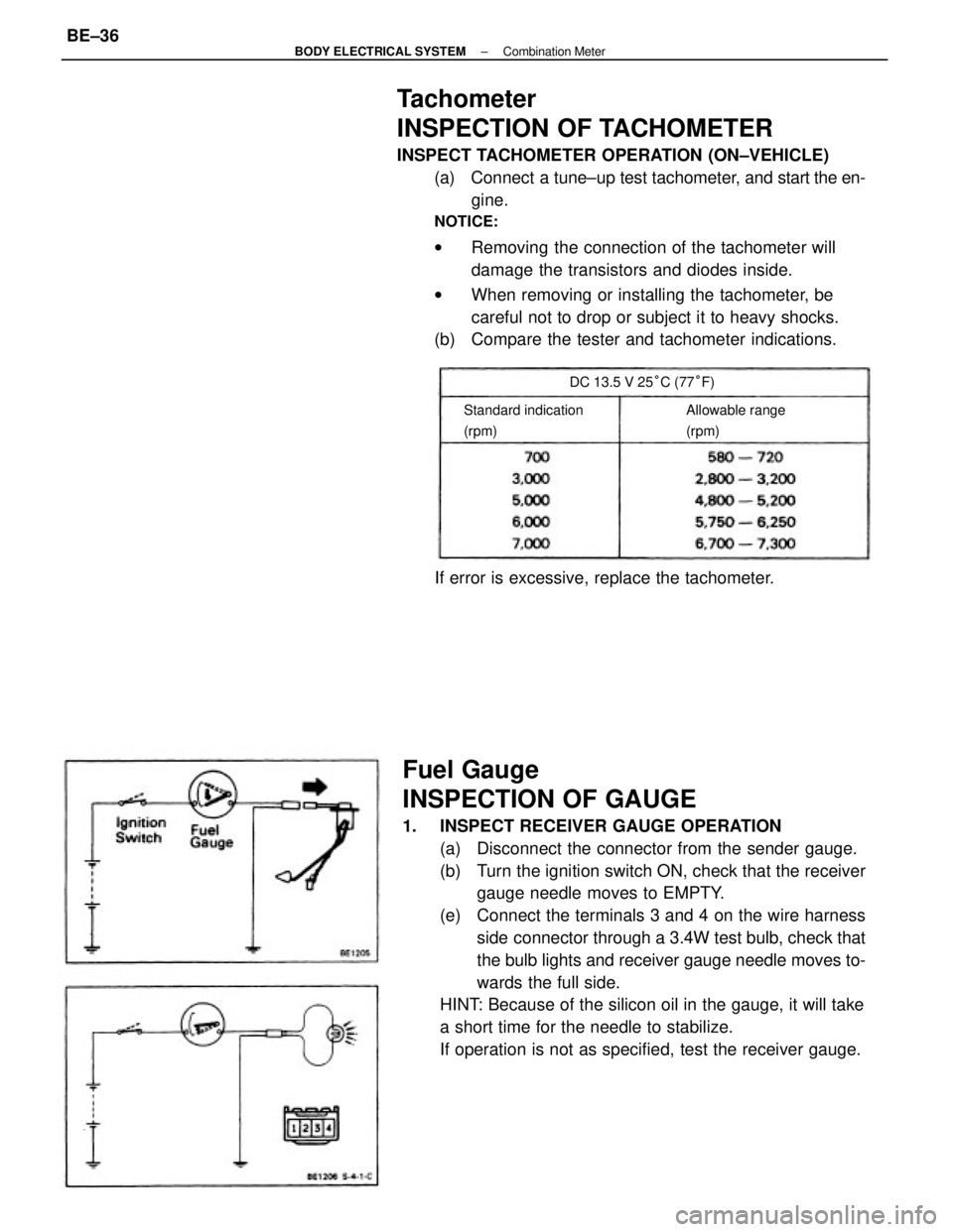 TOYOTA CAMRY V20 1986 Service Information Fuel Gauge
INSPECTION OF GAUGE
1. INSPECT RECEIVER GAUGE OPERATION
(a) Disconnect the connector from the sender gauge.
(b) Turn the ignition switch ON, check that the receiver
gauge needle moves to TOYOTA CAMRY V20 1986 Service Information Fuel Gauge
INSPECTION OF GAUGE
1. INSPECT RECEIVER GAUGE OPERATION
(a) Disconnect the connector from the sender gauge.
(b) Turn the ignition switch ON, check that the receiver
gauge needle moves to