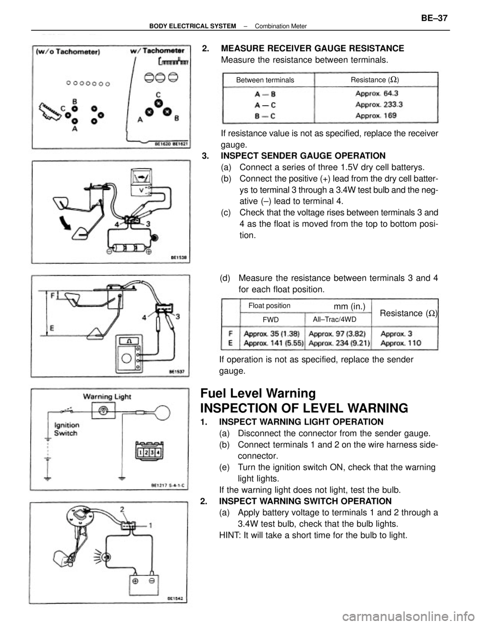 TOYOTA CAMRY V20 1986 Service Information Fuel Level Warning
INSPECTION OF LEVEL WARNING
1. INSPECT WARNING LIGHT OPERATION
(a) Disconnect the connector from the sender gauge.
(b) Connect terminals 1 and 2 on the wire harness side-
connec TOYOTA CAMRY V20 1986 Service Information Fuel Level Warning
INSPECTION OF LEVEL WARNING
1. INSPECT WARNING LIGHT OPERATION
(a) Disconnect the connector from the sender gauge.
(b) Connect terminals 1 and 2 on the wire harness side-
connec