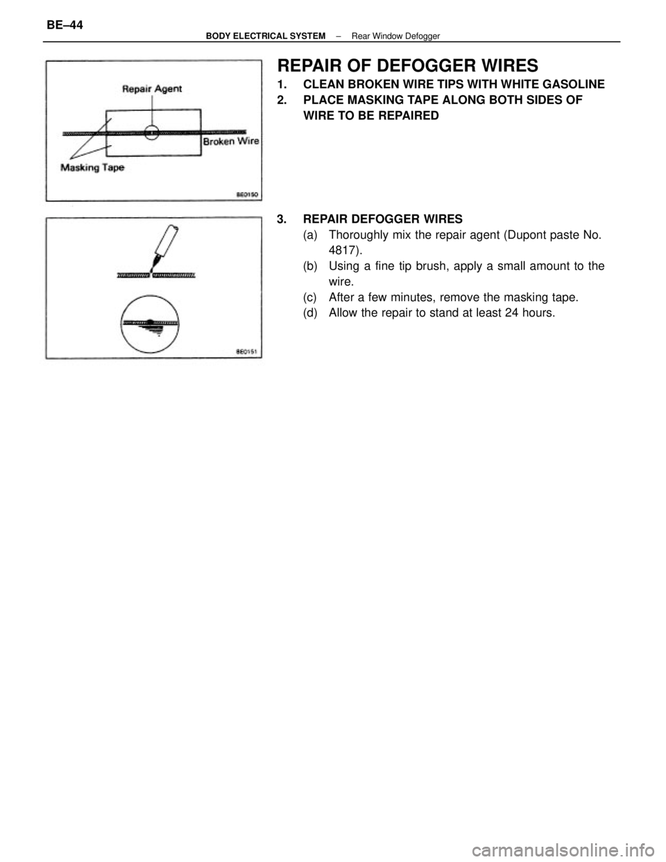 TOYOTA CAMRY V20 1986 Service Information 3. REPAIR DEFOGGER WIRES
(a) Thoroughly mix the repair agent (Dupont paste No.
4817).
(b) Using a fine tip brush, apply a small amount to the
wire.
(c) After a few minutes, remove the masking tape TOYOTA CAMRY V20 1986 Service Information 3. REPAIR DEFOGGER WIRES
(a) Thoroughly mix the repair agent (Dupont paste No.
4817).
(b) Using a fine tip brush, apply a small amount to the
wire.
(c) After a few minutes, remove the masking tape