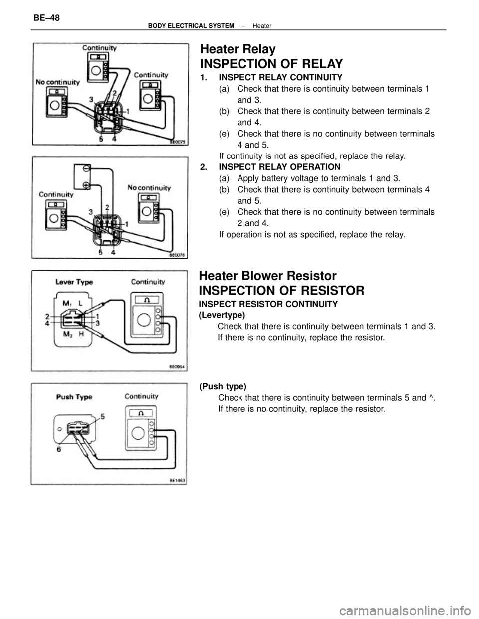 TOYOTA CAMRY V20 1986 Service Information Heater Relay
INSPECTION OF RELAY
1. INSPECT RELAY CONTINUITY
(a) Check that there is continuity between terminals 1
and 3.
(b) Check that there is continuity between terminals 2
and 4.
(e) Check th TOYOTA CAMRY V20 1986 Service Information Heater Relay
INSPECTION OF RELAY
1. INSPECT RELAY CONTINUITY
(a) Check that there is continuity between terminals 1
and 3.
(b) Check that there is continuity between terminals 2
and 4.
(e) Check th