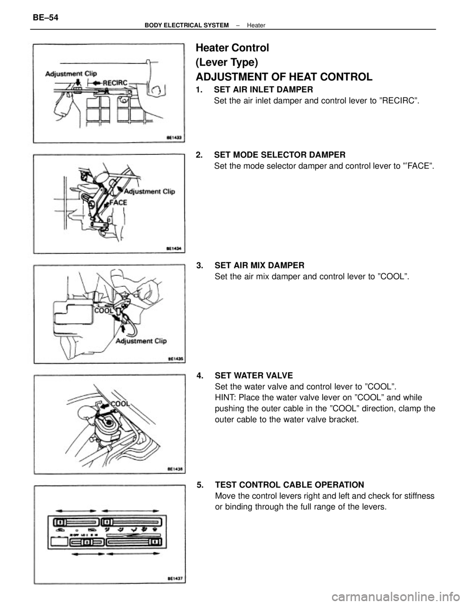 TOYOTA CAMRY V20 1986 Service Information Heater Control
(Lever Type)
ADJUSTMENT OF HEAT CONTROL
1. SET AIR INLET DAMPER
Set the air inlet damper and control lever to ºRECIRCº.
4. SET WATER VALVE
Set the water valve and control lever to  TOYOTA CAMRY V20 1986 Service Information Heater Control
(Lever Type)
ADJUSTMENT OF HEAT CONTROL
1. SET AIR INLET DAMPER
Set the air inlet damper and control lever to ºRECIRCº.
4. SET WATER VALVE
Set the water valve and control lever to Â