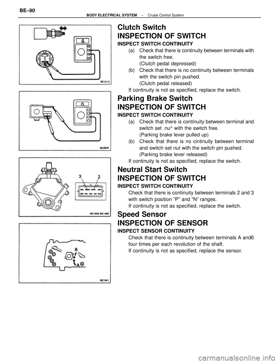 TOYOTA CAMRY V20 1986 Service Information Clutch Switch
INSPECTION OF SWITCH
INSPECT SWITCH CONTINUITY
(a) Check that there is continuity between terminals with
the switch free.
(Clutch pedal depressed)
(b) Check that there is no continuity TOYOTA CAMRY V20 1986 Service Information Clutch Switch
INSPECTION OF SWITCH
INSPECT SWITCH CONTINUITY
(a) Check that there is continuity between terminals with
the switch free.
(Clutch pedal depressed)
(b) Check that there is no continuity