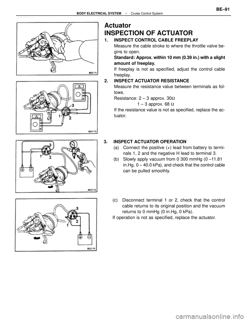 TOYOTA CAMRY V20 1986  Service Information Actuator
INSPECTION OF ACTUATOR
1.  INSPECT CONTROL CABLE FREEPLAY
Measure the cable stroke to where the throttle valve be-
gins to open.
Standard: Approx. within 10 mm (0.39 in.) with a slight
amount