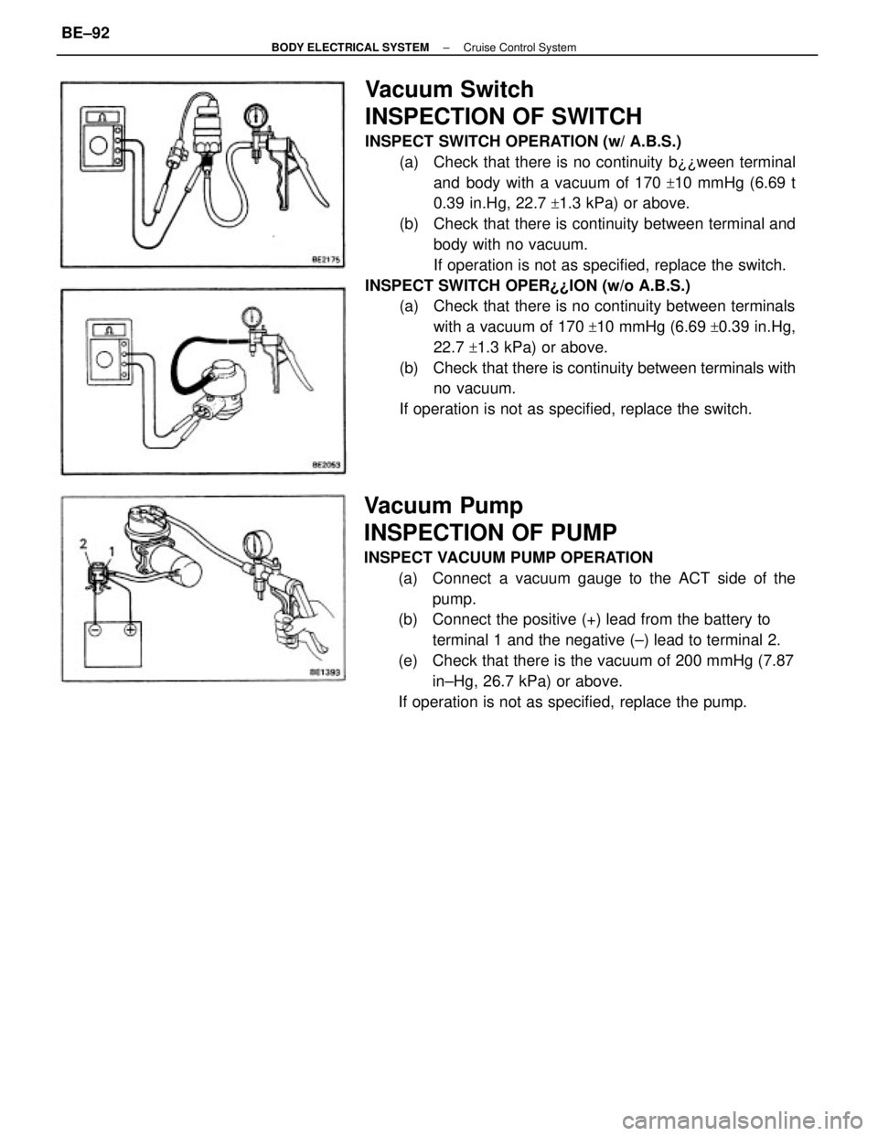 TOYOTA CAMRY V20 1986  Service Information Vacuum Switch
INSPECTION OF SWITCH
INSPECT SWITCH OPERATION (w/ A.B.S.)
(a)  Check that there is no continuity b¿¿ween terminal
and body with a vacuum of 170 
+10 mmHg (6.69 t
0.39 in.Hg, 22.7 
+1.3