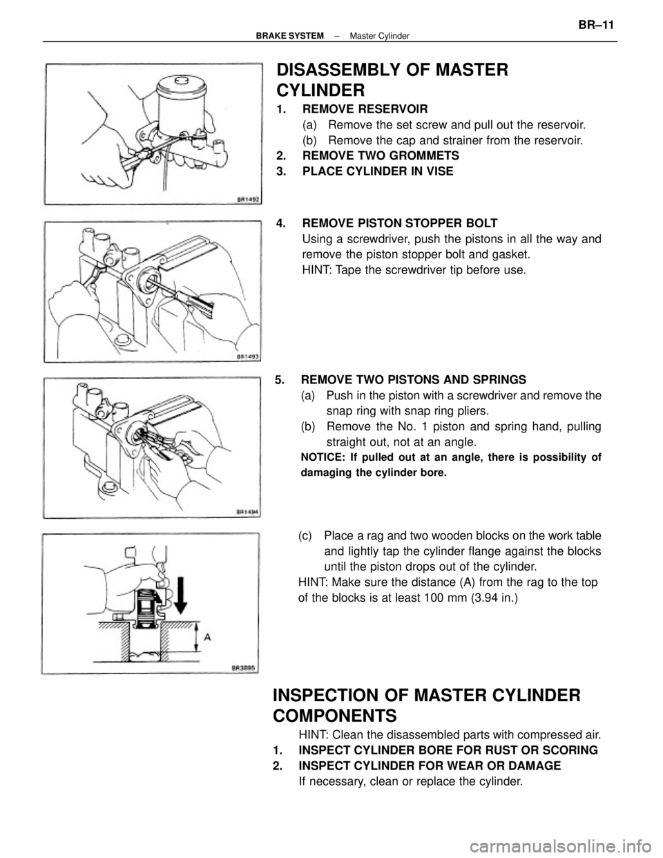 TOYOTA CAMRY V20 1986  Service Information INSPECTION OF MASTER CYLINDER
COMPONENTS
HINT: Clean the disassembled parts with compressed air.
1.  INSPECT CYLINDER BORE FOR RUST OR SCORING
2.  INSPECT CYLINDER FOR WEAR OR DAMAGE
If necessary, cle