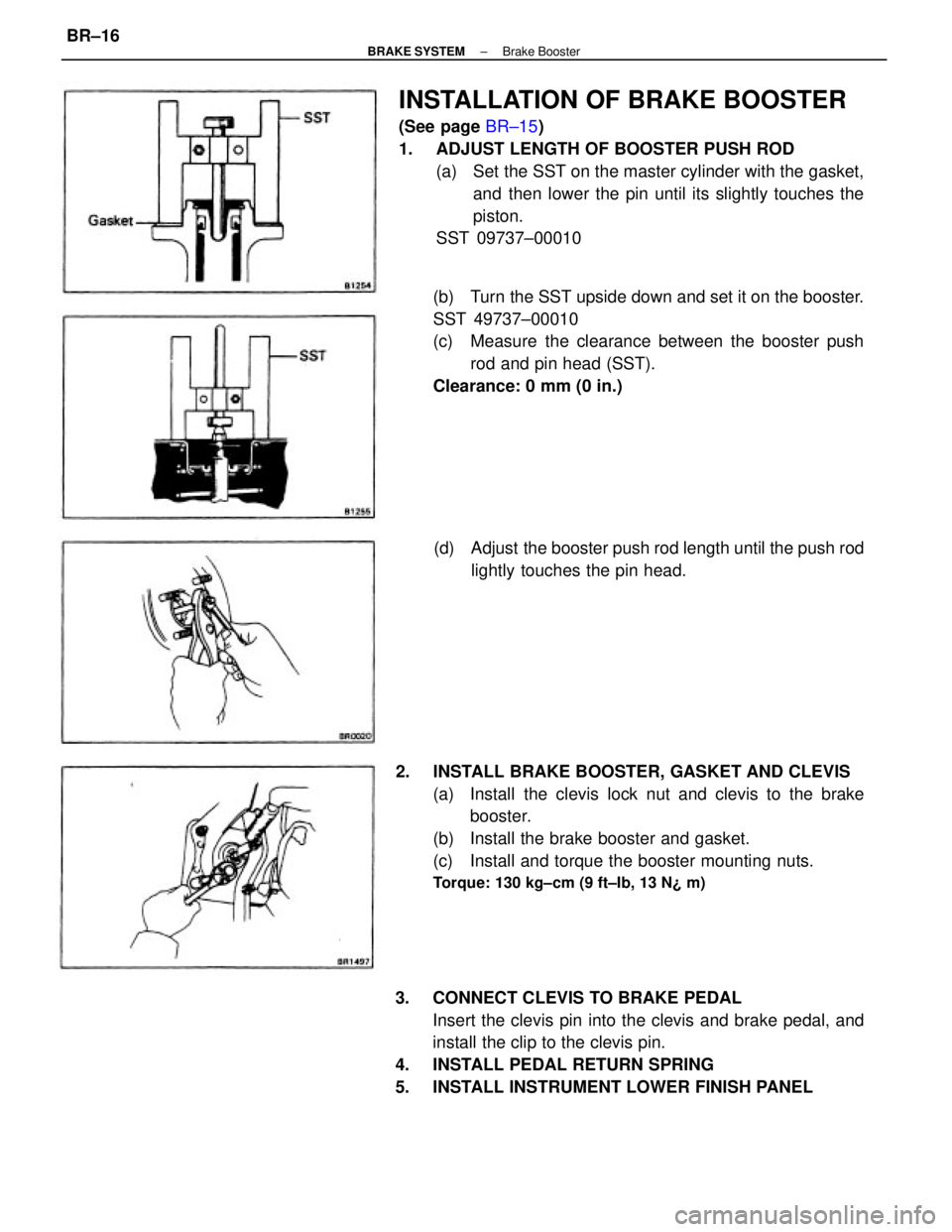 TOYOTA CAMRY V20 1986  Service Information INSTALLATION OF BRAKE BOOSTER
(See page BR±15)
1.  ADJUST LENGTH OF BOOSTER PUSH ROD
(a)  Set the SST on the master cylinder with the gasket,
and then lower the pin until its slightly touches the
pis