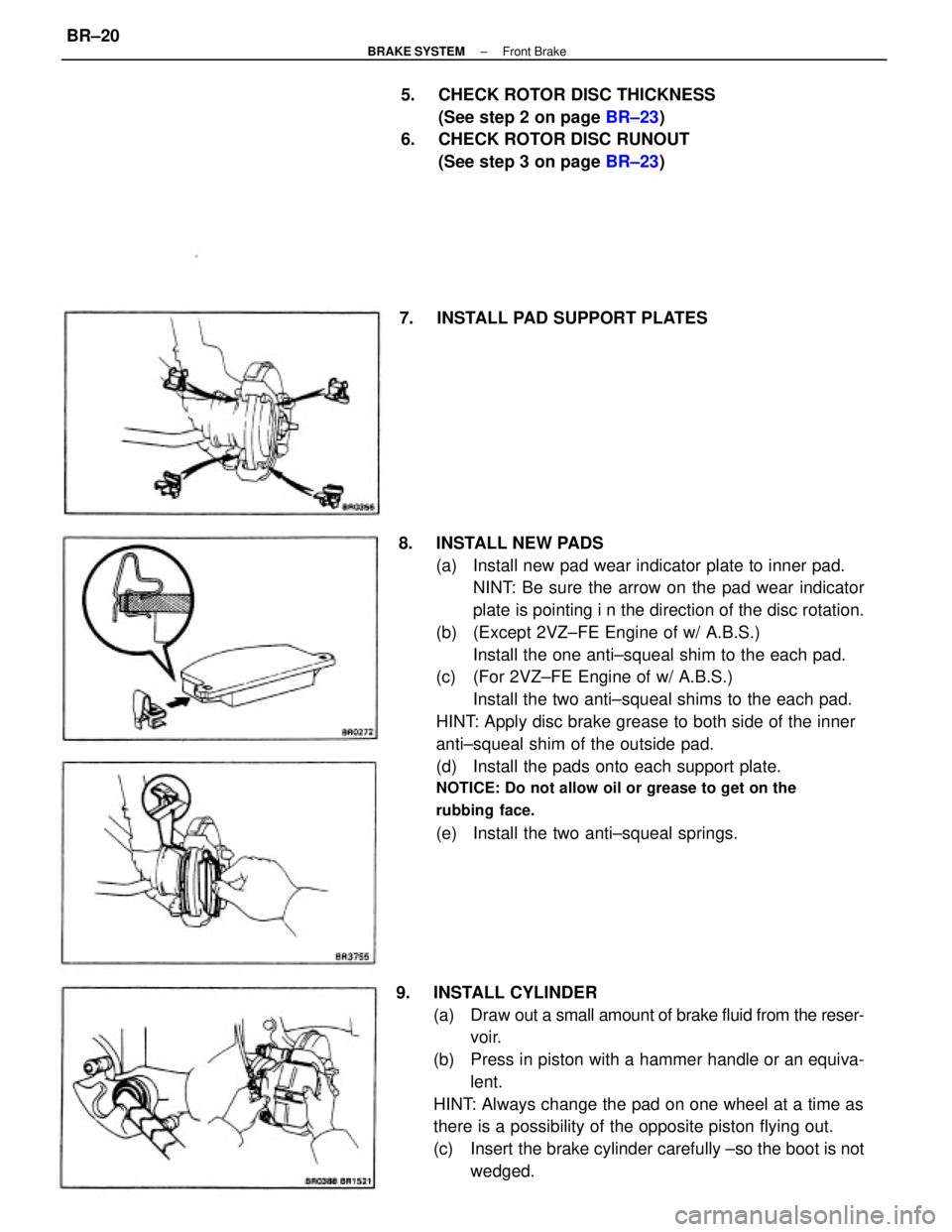 TOYOTA CAMRY V20 1986  Service Information 8. INSTALL NEW PADS
(a)  Install new pad wear indicator plate to inner pad.
NINT: Be sure the arrow on the pad wear indicator
plate is pointing i n the direction of the disc rotation.
(b)  (Except 2VZ