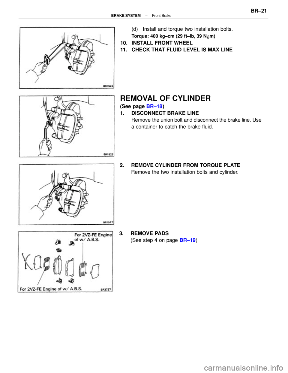 TOYOTA CAMRY V20 1986 Service Information REMOVAL OF CYLINDER
(See page BR±18)
1. DISCONNECT BRAKE LINE
Remove the union bolt and disconnect the brake line. Use
a container to catch the brake fluid.(d) Install and torque two installation b TOYOTA CAMRY V20 1986 Service Information REMOVAL OF CYLINDER
(See page BR±18)
1. DISCONNECT BRAKE LINE
Remove the union bolt and disconnect the brake line. Use
a container to catch the brake fluid.(d) Install and torque two installation b