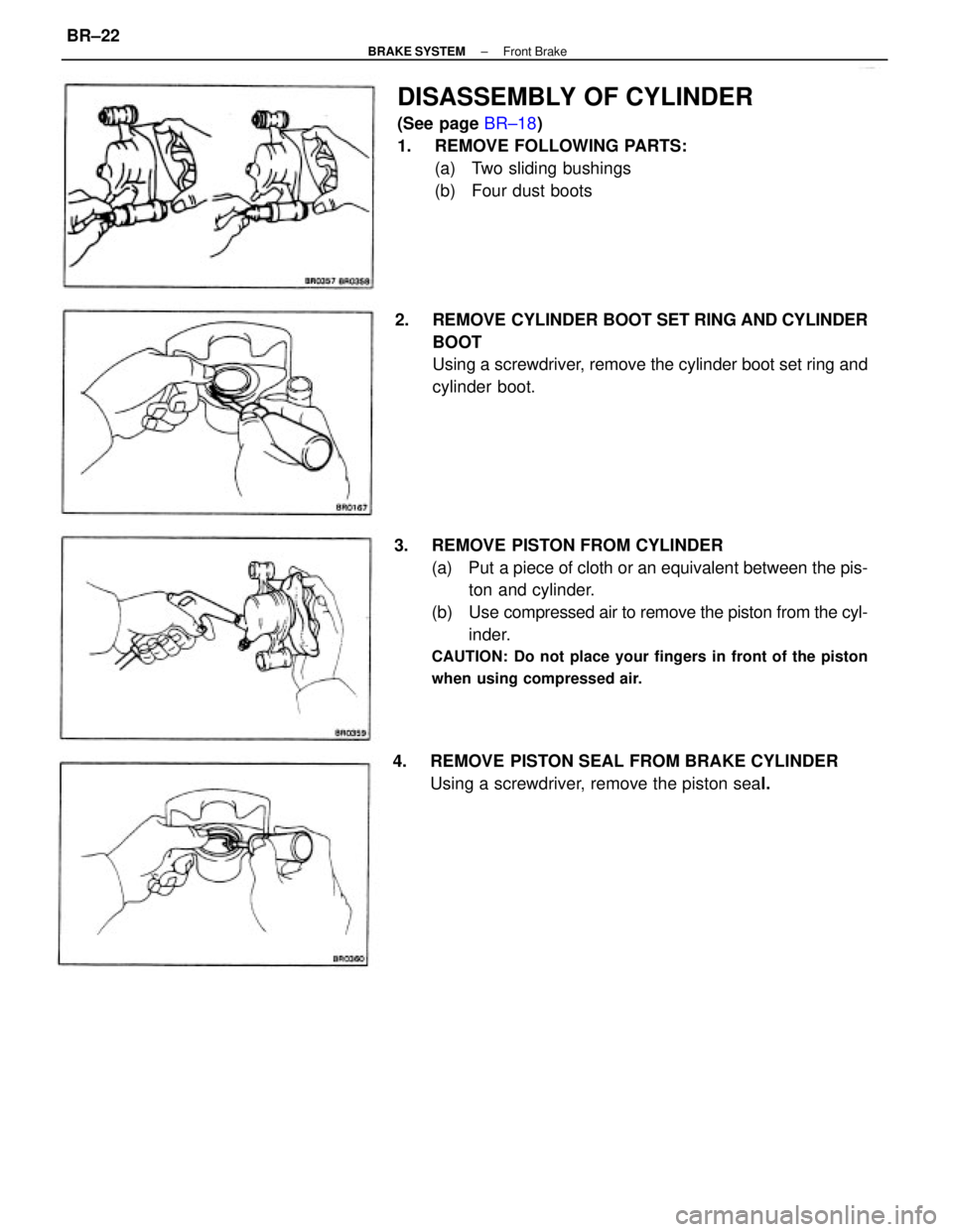 TOYOTA CAMRY V20 1986 Service Information 3. REMOVE PISTON FROM CYLINDER
(a) Put a piece of cloth or an equivalent between the pis-
ton and cylinder.
(b) Use compressed air to remove the piston from the cyl-
inder.
CAUTION: Do not place you TOYOTA CAMRY V20 1986 Service Information 3. REMOVE PISTON FROM CYLINDER
(a) Put a piece of cloth or an equivalent between the pis-
ton and cylinder.
(b) Use compressed air to remove the piston from the cyl-
inder.
CAUTION: Do not place you