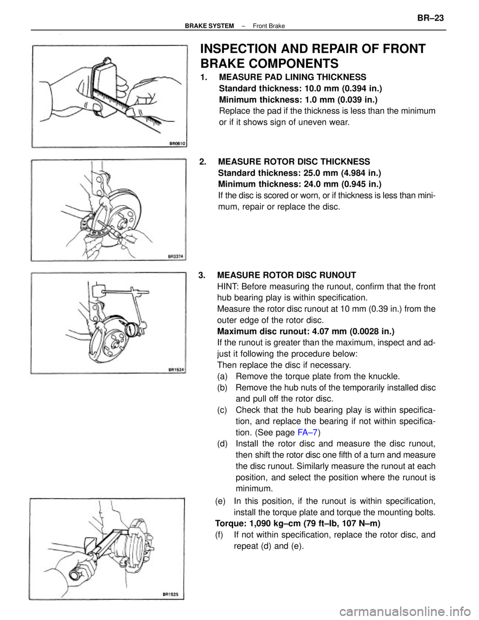 TOYOTA CAMRY V20 1986 Service Information 3. MEASURE ROTOR DISC RUNOUT
HINT: Before measuring the runout, confirm that the front
hub bearing play is within specification.
Measure the rotor disc runout at 10 mm (0.39 in.) from the
outer edge TOYOTA CAMRY V20 1986 Service Information 3. MEASURE ROTOR DISC RUNOUT
HINT: Before measuring the runout, confirm that the front
hub bearing play is within specification.
Measure the rotor disc runout at 10 mm (0.39 in.) from the
outer edge