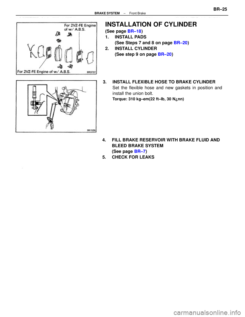 TOYOTA CAMRY V20 1986 Service Information INSTALLATION OF CYLINDER
(See page BR±18)
1. INSTALL PADS
(See Steps 7 and 8 on page BR±20)
2. INSTALL CYLINDER
(See step 9 on page BR±20)
3. INSTALL FLEXIBLE HOSE TO BRAKE CYLINDER
Set the flexib TOYOTA CAMRY V20 1986 Service Information INSTALLATION OF CYLINDER
(See page BR±18)
1. INSTALL PADS
(See Steps 7 and 8 on page BR±20)
2. INSTALL CYLINDER
(See step 9 on page BR±20)
3. INSTALL FLEXIBLE HOSE TO BRAKE CYLINDER
Set the flexib