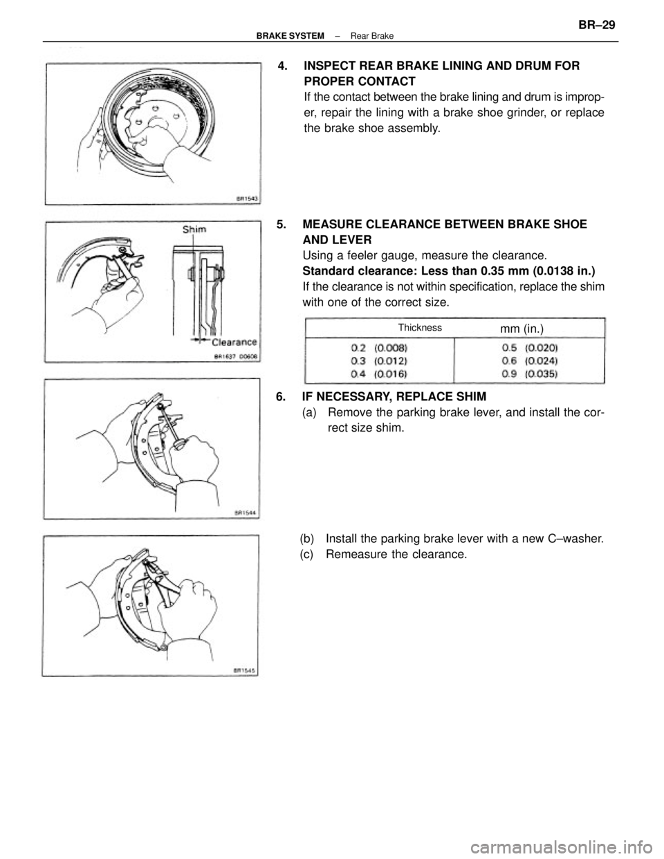 TOYOTA CAMRY V20 1986 Service Information 5. MEASURE CLEARANCE BETWEEN BRAKE SHOE
AND LEVER
Using a feeler gauge, measure the clearance.
Standard clearance: Less than 0.35 mm (0.0138 in.)
If the clearance is not within specification, replace TOYOTA CAMRY V20 1986 Service Information 5. MEASURE CLEARANCE BETWEEN BRAKE SHOE
AND LEVER
Using a feeler gauge, measure the clearance.
Standard clearance: Less than 0.35 mm (0.0138 in.)
If the clearance is not within specification, replace