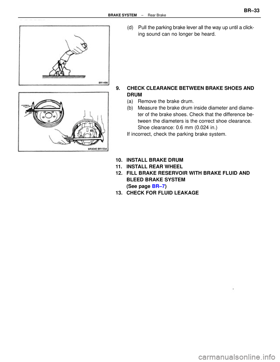 TOYOTA CAMRY V20 1986  Service Information 9.  CHECK CLEARANCE BETWEEN BRAKE SHOES AND
DRUM
(a)  Remove the brake drum.
(b)  Measure the brake drum inside diameter and diame-
ter of the brake shoes. Check that the difference be-
tween the diam