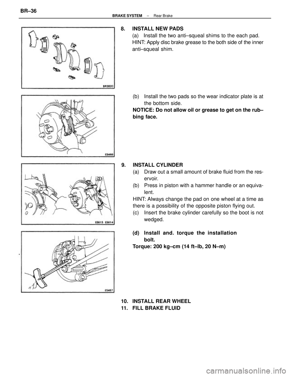 TOYOTA CAMRY V20 1986  Service Information 9. INSTALL CYLINDER
(a)  Draw out a small amount of brake fluid from the res-
ervoir.
(b)  Press in piston with a hammer handle or an equiva-
lent.
HINT: Always change the pad on one wheel at a time a