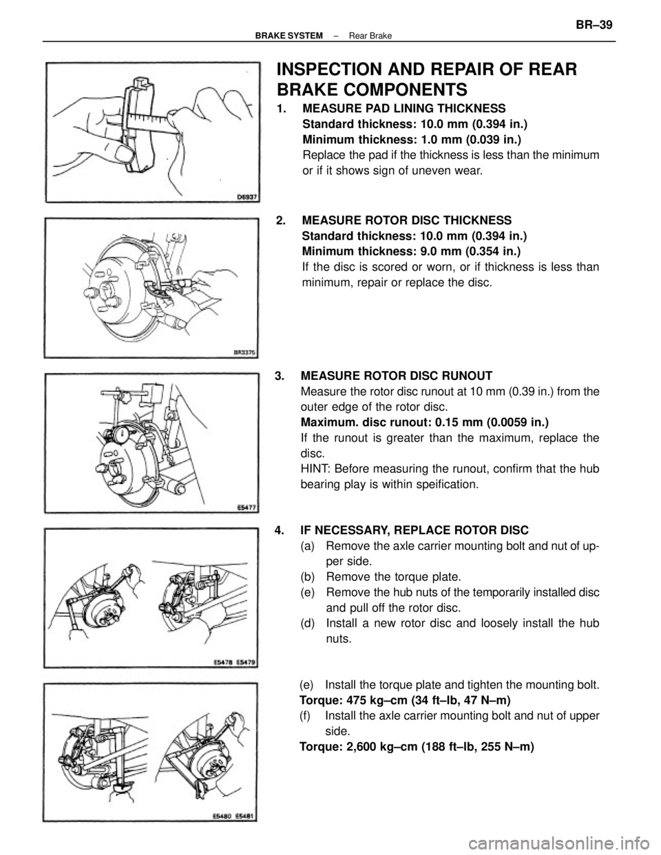 TOYOTA CAMRY V20 1986  Service Information 3.  MEASURE ROTOR DISC RUNOUT
Measure the rotor disc runout at 10 mm (0.39 in.) from the
outer edge of the rotor disc.
Maximum. disc runout: 0.15 mm (0.0059 in.)
If the runout is greater than the maxi